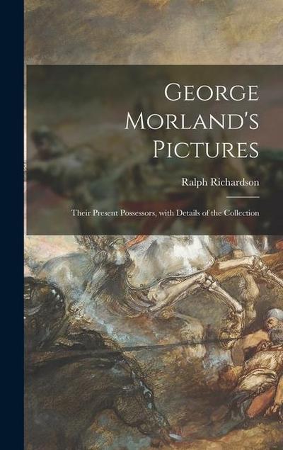 George Morland’s Pictures: Their Present Possessors, With Details of the Collection