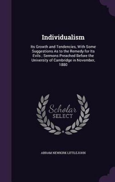 Individualism: Its Growth and Tendencies, With Some Suggestions As to the Remedy for Its Evils; Sermons Preached Before the Universit