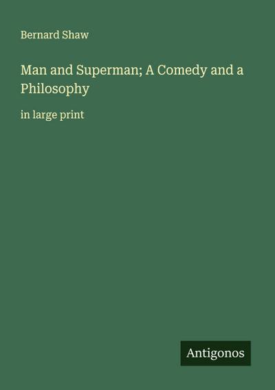 Man and Superman; A Comedy and a Philosophy