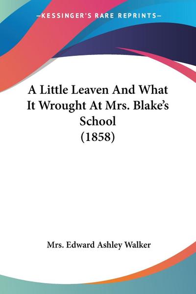A Little Leaven And What It Wrought At Mrs. Blake’s School (1858)