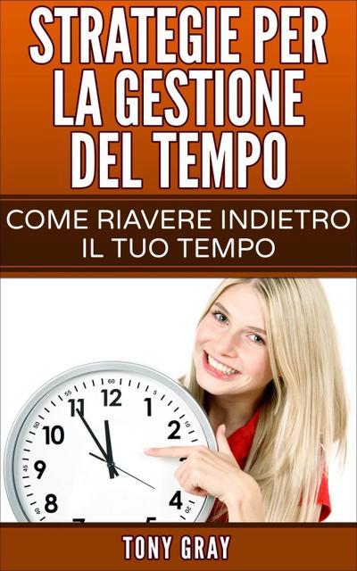 Strategie per la gestione del tempo - Come riavere indietro il tuo tempo