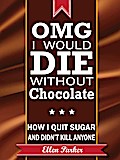 OMG I Would Die Without Chocolate - or - How I Quit Sugar and Didn’t Kill Anyone