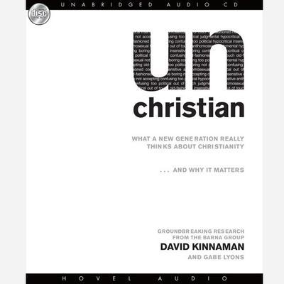 Unchristian Lib/E: What a New Generation Really Thinks about Christianity...and Why It Matters