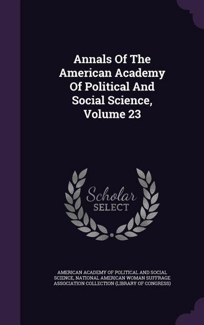 Annals Of The American Academy Of Political And Social Science, Volume 23
