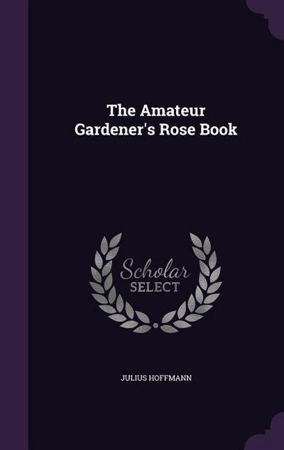 The Amateur Gardener’s Rose Book