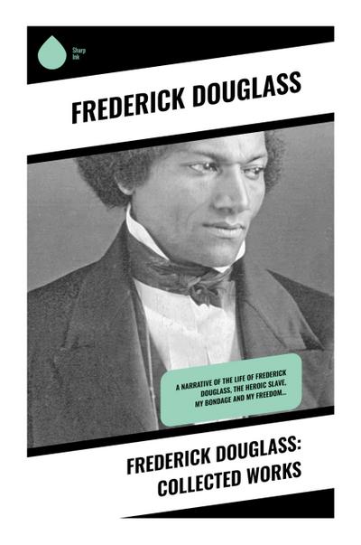 Frederick Douglass: Collected Works