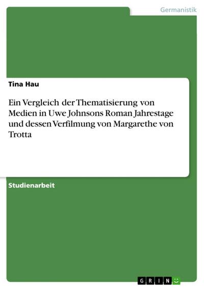 Ein Vergleich der Thematisierung von Medien in Uwe Johnsons Roman  Jahrestage  und dessen Verfilmung von Margarethe von Trotta