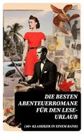 Die besten Abenteuerromane für den Lese-Urlaub (40+ Klassiker in einem Band)