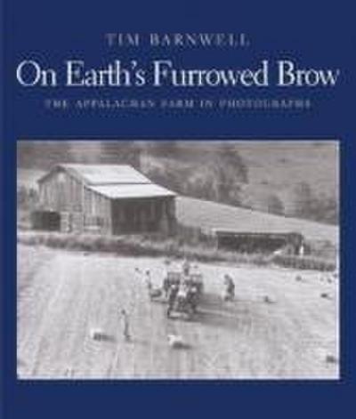 On Earth’s Furrowed Brow: The Appalachian Farm in Photographs