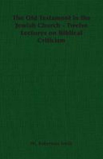 The Old Testament in the Jewish Church - Twelve Lectures on Biblical Criticism
