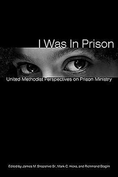 I Was in Prison: United Methodist Perspectives on Prison Ministry