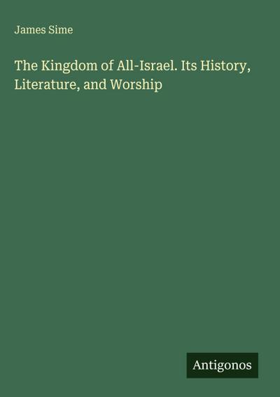 The Kingdom of All-Israel. Its History, Literature, and Worship