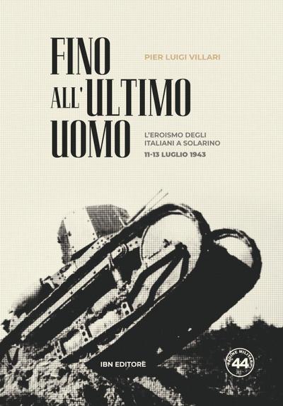 Fino all’ultimo uomo. L’eroismo degli italiani a Solarino 11-13 luglio 1943