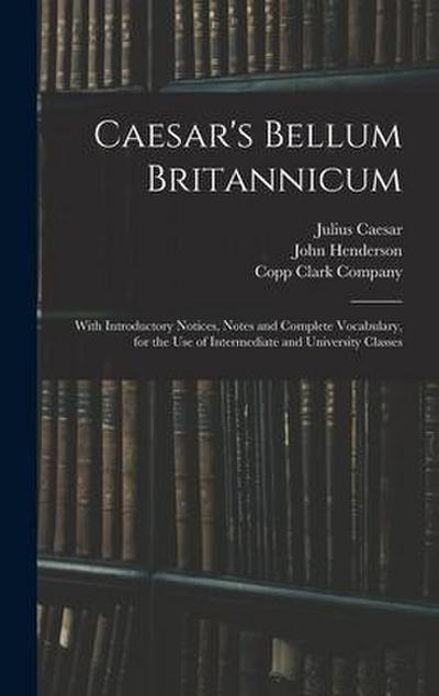 Caesar’s Bellum Britannicum: With Introductory Notices, Notes and Complete Vocabulary, for the Use of Intermediate and University Classes