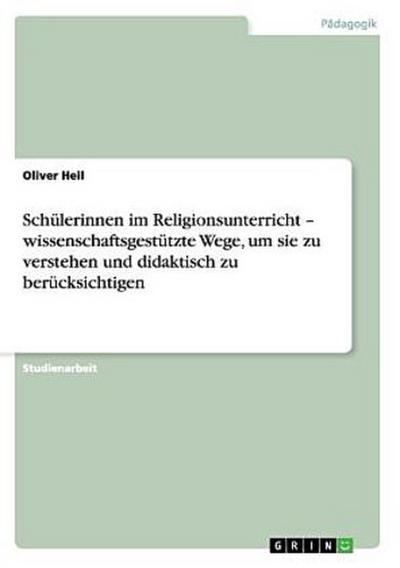 Schülerinnen im Religionsunterricht - wissenschaftsgestützte Wege, um sie zu verstehen und didaktisch zu berücksichtigen