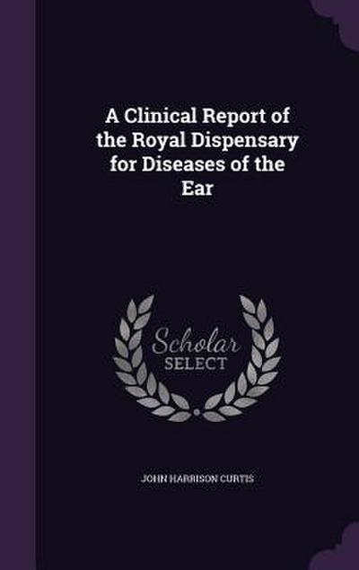 A Clinical Report of the Royal Dispensary for Diseases of the Ear