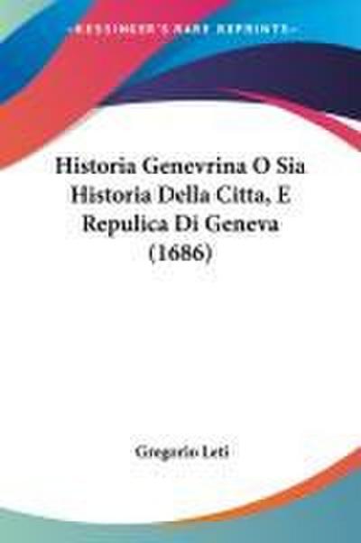 Historia Genevrina O Sia Historia Della Citta, E Repulica Di Geneva (1686)