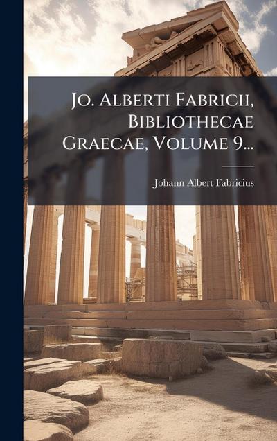 Jo. Alberti Fabricii, Bibliothecae Graecae, Volume 9...