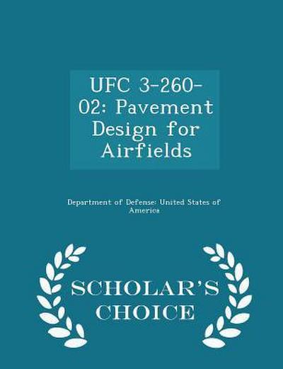 Ufc 3-260-02: Pavement Design for Airfields - Scholar’s Choice Edition