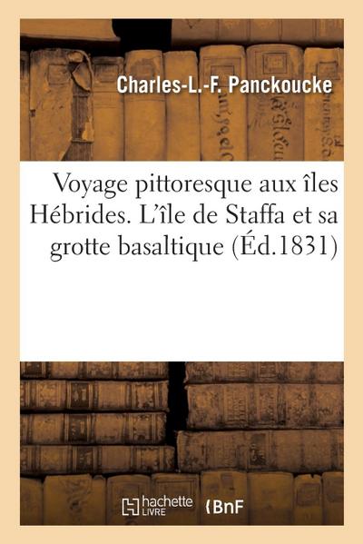 Voyage pittoresque aux îles Hébrides. L’île de Staffa et sa grotte basaltique