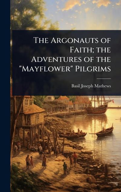 The Argonauts of Faith; the Adventures of the "Mayflower" Pilgrims
