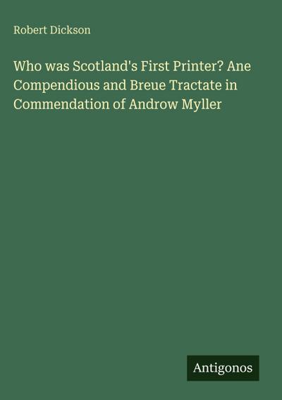 Who was Scotland’s First Printer? Ane Compendious and Breue Tractate in Commendation of Androw Myller