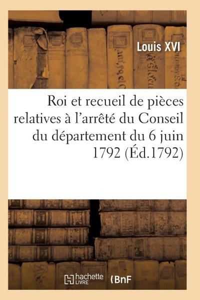 Proclamation Du Roi Et Recueil Pièces Relatives À l’Arrêté Du Conseil Du Département Du 6 Juin 1792
