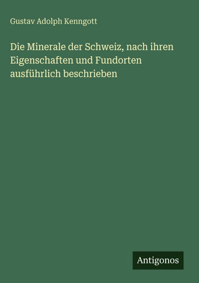 Die Minerale der Schweiz, nach ihren Eigenschaften und Fundorten ausführlich beschrieben