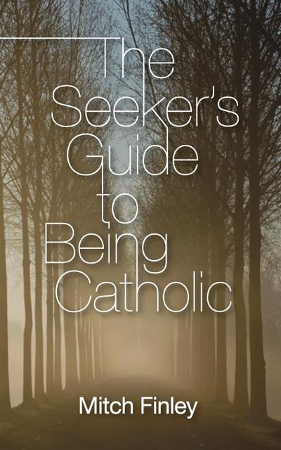 The Seeker’s Guide to Being Catholic