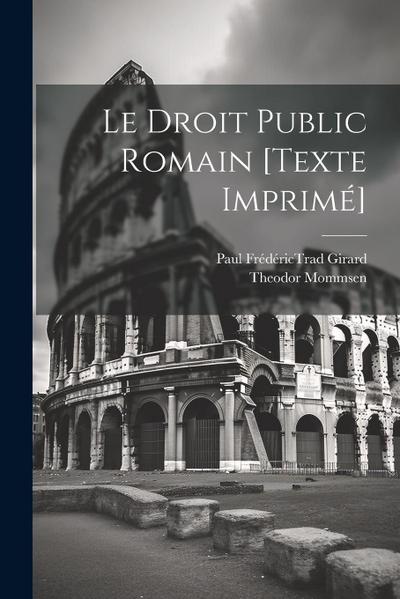 Le Droit Public Romain [texte Imprimé]