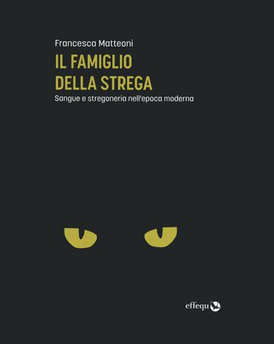 Il famiglio della strega. Sangue e stregoneria nell’epoca moderna