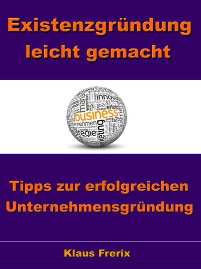 Existenzgründung leicht gemacht - Tipps zur erfolgreichen Unternehmensgründung