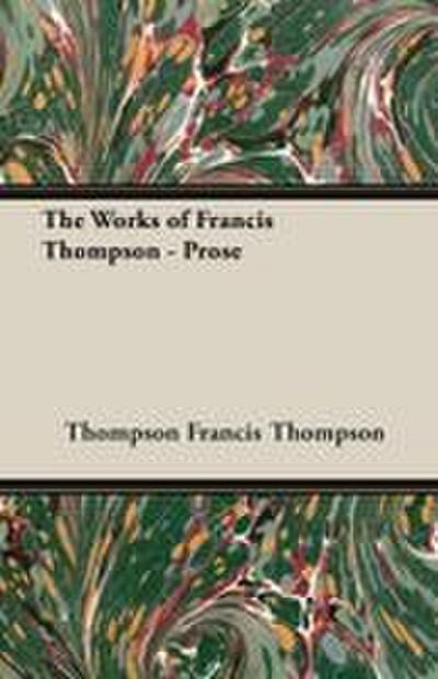 The Works of Francis Thompson - Prose