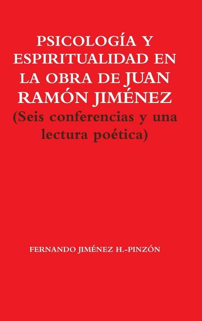 PSICOLOGÍA Y ESPIRITUALIDAD EN LA OBRA DE JUAN RAMÓN JIMÉNEZ  (Seis conferencias y una lectura poética)