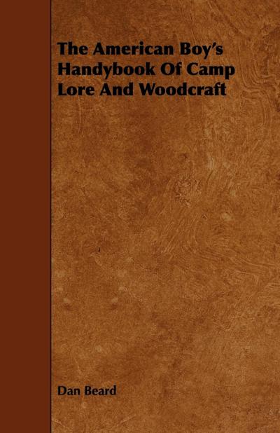 The American Boy’s Handybook Of Camp Lore And Woodcraft