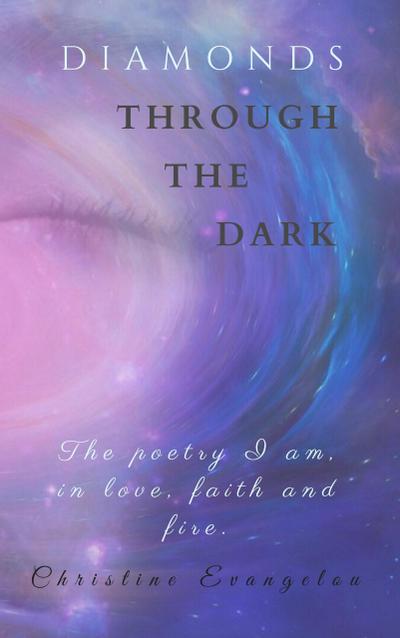 Diamonds Through The Dark: The Poetry I Am in Love, Faith and Fire