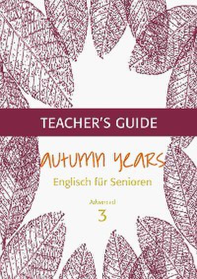 Autumn Years - Englisch für Senioren 3 - Advanced Learners - Teacher’s Guide