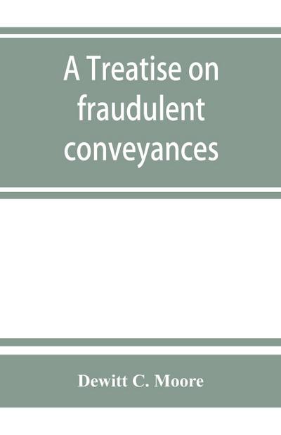 A treatise on fraudulent conveyances