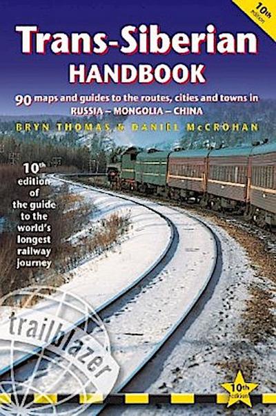 Trans-Siberian Handbook: The Guide to the World’s Longest Railway Journey with 90 Maps and Guides to the Route, Cities and Towns in Russia, Mon