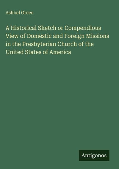 A Historical Sketch or Compendious View of Domestic and Foreign Missions in the Presbyterian Church of the United States of America