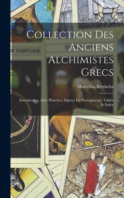Collection Des Anciens Alchimistes Grecs: Introduction, Avec Planches, Figures En Photogravure, Tables Et Index