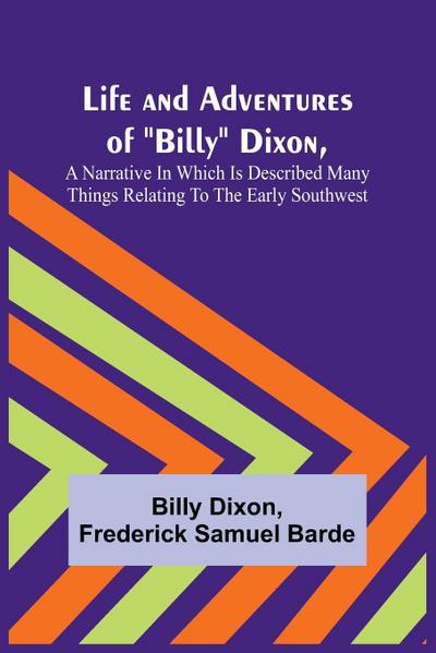 Life and Adventures of "Billy" Dixon,  A Narrative in which is Described many things Relating to the Early Southwest