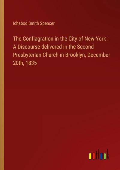 The Conflagration in the City of New-York : A Discourse delivered in the Second Presbyterian Church in Brooklyn, December 20th, 1835