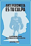 Antiperonista es tu culpa