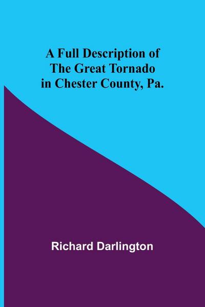 A Full Description of the Great Tornado in Chester County, Pa.