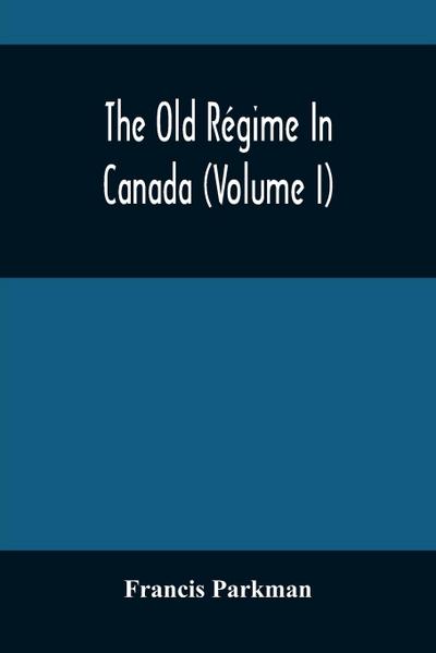 The Old Régime In Canada (Volume I)
