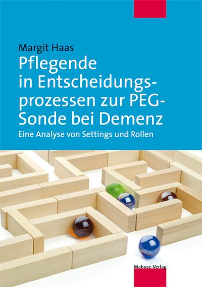 Pflegende in Entscheidungsprozessen zur PEG-Sonde bei Demenz. Eine Analyse von Settings und Rollen