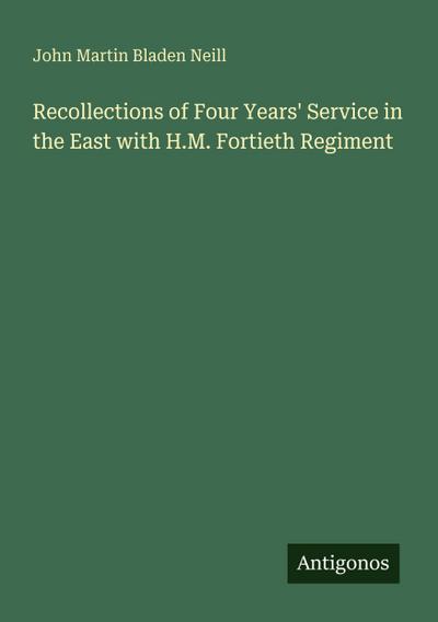 Recollections of Four Years’ Service in the East with H.M. Fortieth Regiment