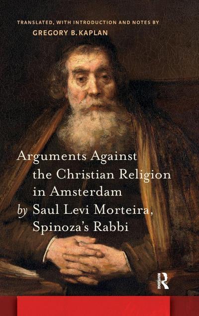 Arguments Against the Christian Religion in Amsterdam by Saul Levi Morteira, Spinoza’s Rabbi