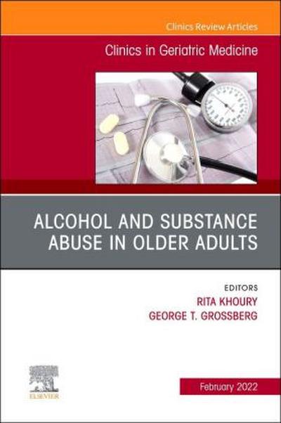 Alcohol and Substance Abuse in Older Adults Volume 38, Issue 1, an Issue of Clinics in Geriatric Medicine